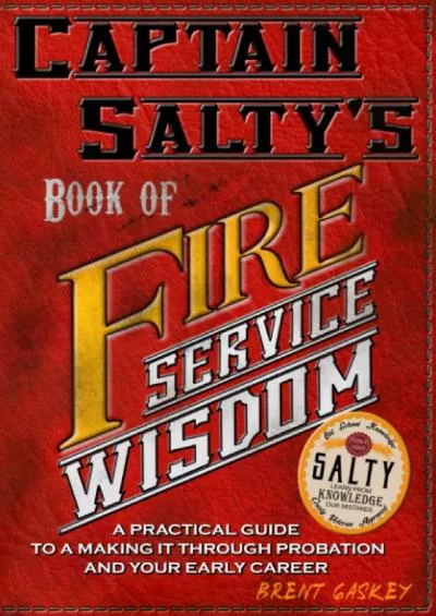 [DOWNLOAD] Captain Salty\'s Book of Fire Service Wisdom: A practical guide to passing probation, and getting the most out of your early career as a firefighter