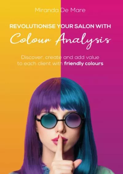 [READ] REVOLUTIONISE YOUR SALON WHIT COLOUR ANALYSIS: DISCOVER, CREATE AND ADD VALUE TO EACH CLIENT WITH FRIENDLY COLOURS