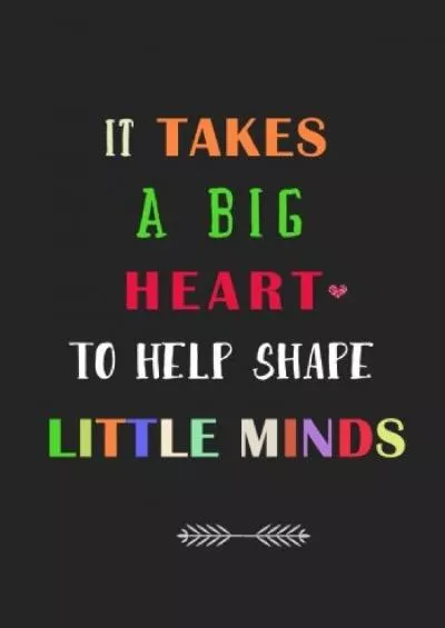 [DOWNLOAD] It takes a Big Heart to Help Shape Little Minds: A Journal containing Popular Inspirational Quotes