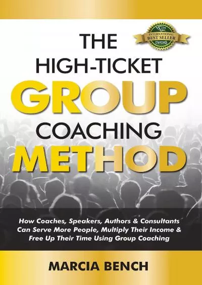 [READ] The High-Ticket Group Coaching Method : How Coaches, Speakers, Authors  Consultants Can Serve More People, Multiply Their Income  Free Up Their Time Using Group Coaching