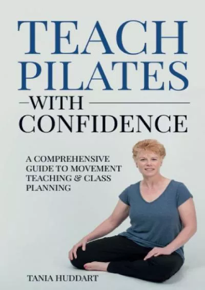 [EBOOK] Teach Pilates with Confidence: A comprehensive guide to movement teaching and class planning