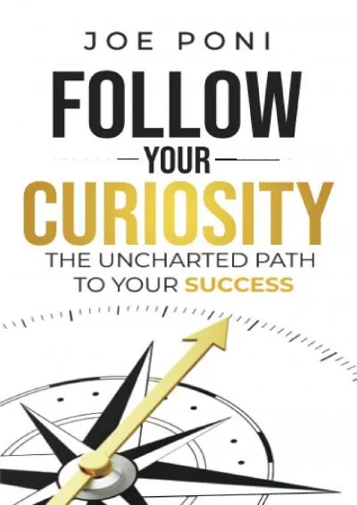 [READ] Follow Your Curiosity: The Uncharted Path to Your Success