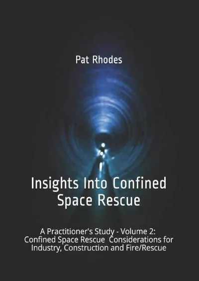 [DOWNLOAD] Insights Into Confined Space Rescue: A Practitioner’s Study – Volume 2: