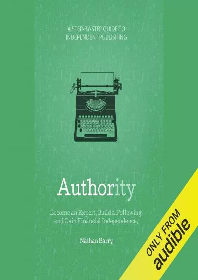 [DOWNLOAD] Authority: Become an Expert, Build a Following, and Gain Financial Independence