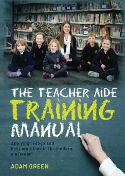 [EBOOK] The Teacher Aide Training Manual: Applying recognised best practices in the modern classroom
