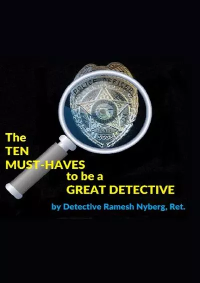 [READ] The Ten Must-Haves to be a Great Detective: A 22-year Homicide Veteran Helps You Up Your Game For Private Investigators, Journalists, and Amateur Sleuths