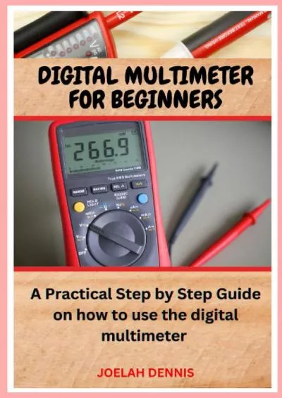 [READ] DIGITAL MULTIMETER FOR BEGINNERS: A Practical Step by Step Guide on How to Use the Digital Multimeter.