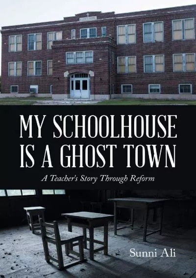 [READ] My Schoolhouse Is A Ghost Town: A Teacher\'s Story Through Reform