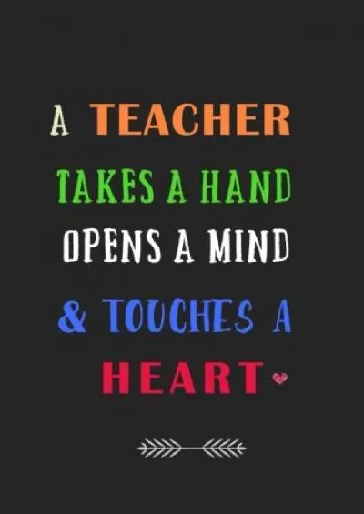 [READ] A Teacher Takes a Hand Opens a Mind and Touches a Heart: A Journal containing Popular Inspirational Quotes