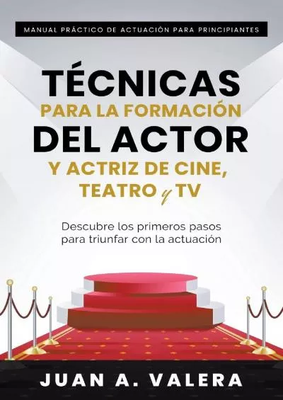 [DOWNLOAD] Manual Práctico de Actuación para Principiantes: Técnicas para la formación del actor y actriz de cine, teatro y TV Spanish Edition