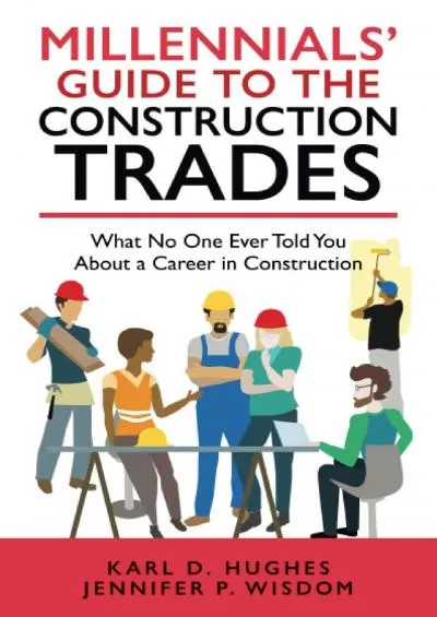 [DOWNLOAD] MILLENNIALS\' GUIDE TO THE CONSTRUCTION TRADES: What No One Ever Told You about