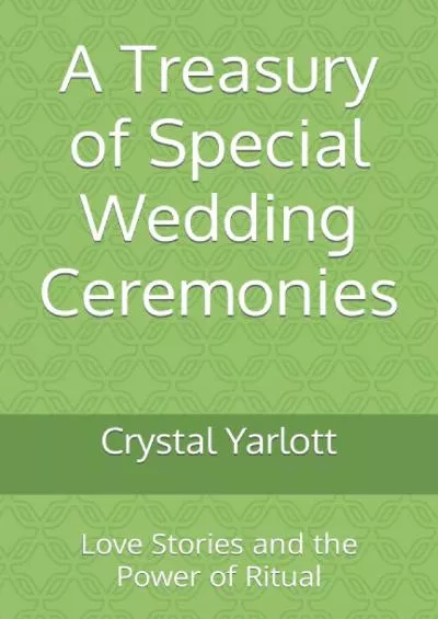 [READ] A Treasury of Special Wedding Ceremonies: Love Stories and the Power of Ritual