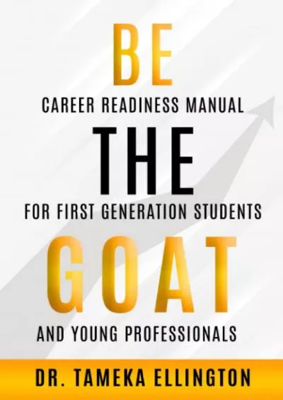 [EBOOK] Be the GOAT: Career Readiness Manual for First Generation Students and Young Professionals