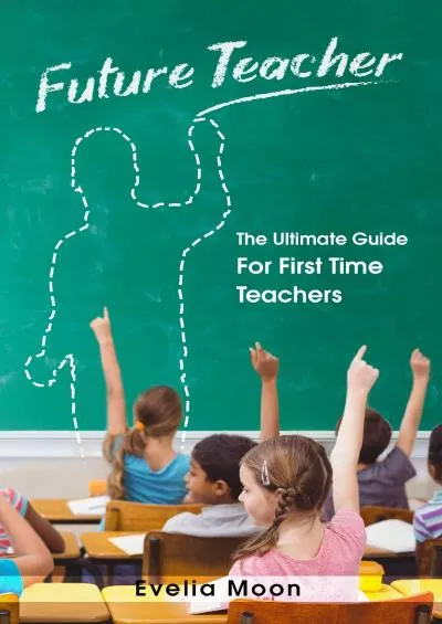 [EBOOK] Future Teacher: The Ultimate Guide For First Time Teachers