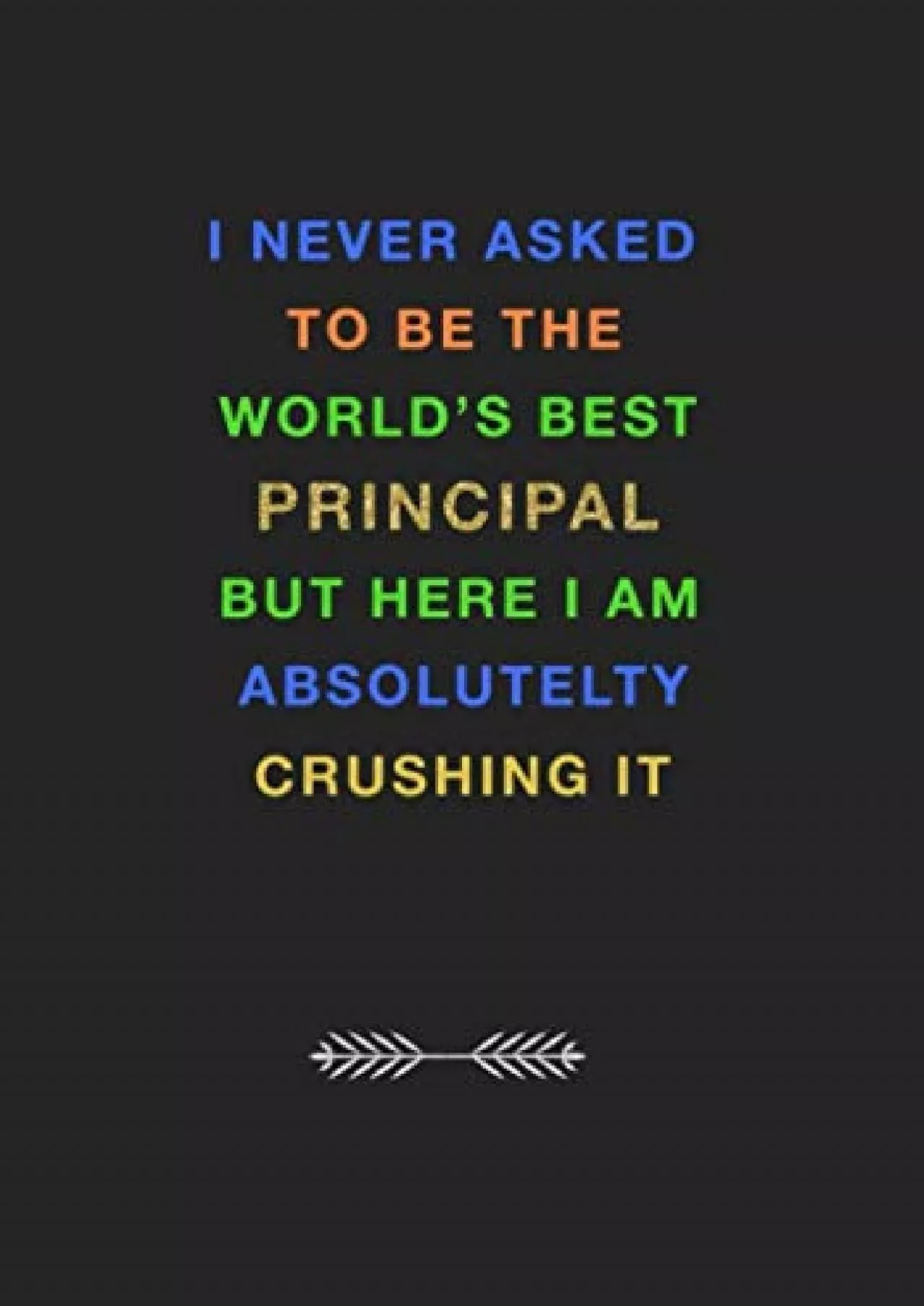 [READ] I Never Asked to Be the World\'s Best Principal: A Journal Containing Popular Inspirational