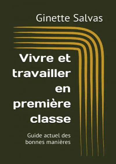 [EBOOK] Vivre et travailler en première classe: Guide actuel des bonnes manières French Edition