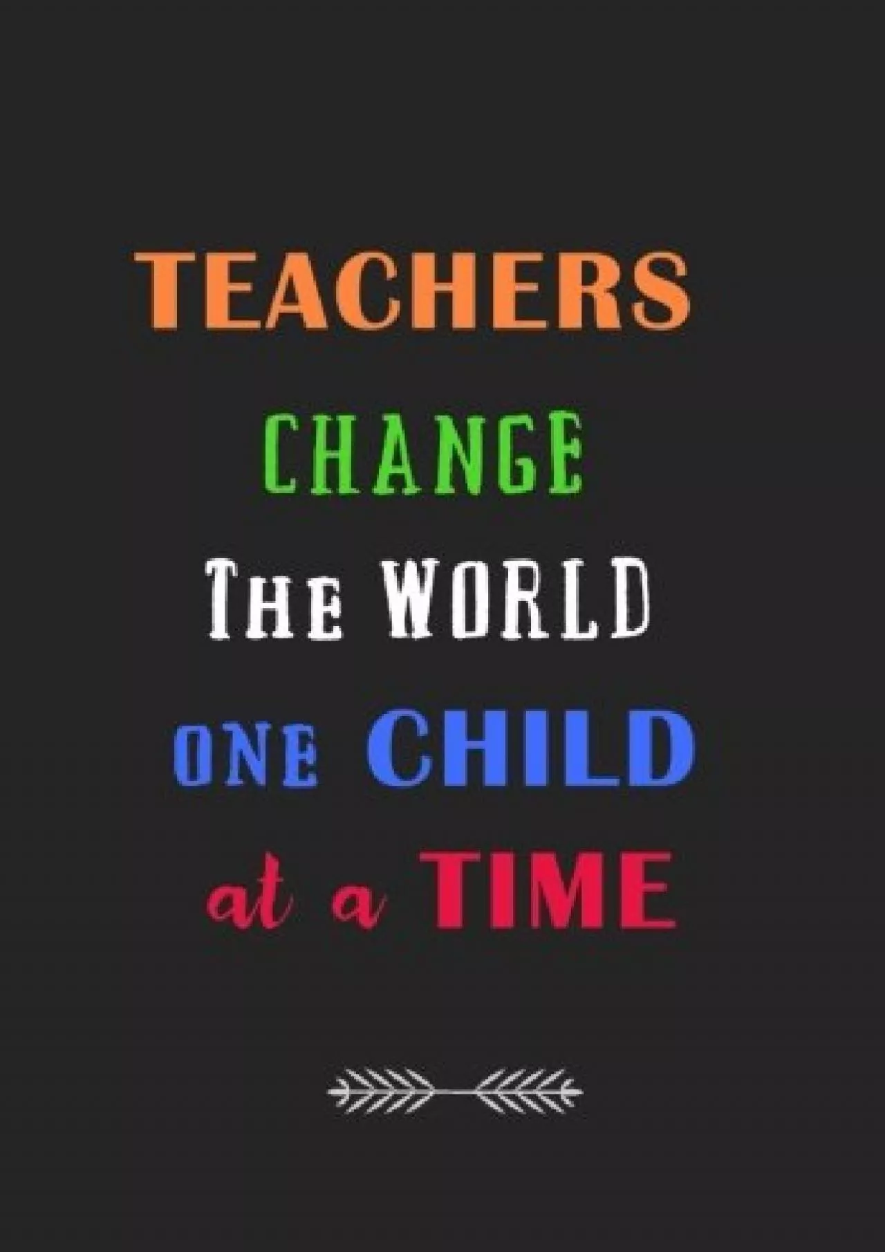 PDF-[READ] Teachers Change the World One Child at a Time: A Journal containing Popular Inspirational