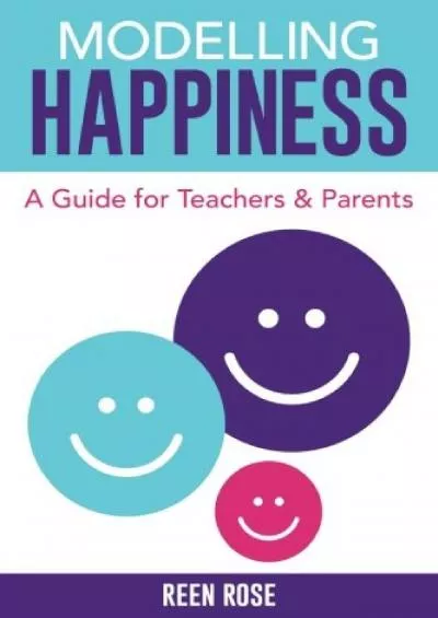 [READ] Modelling Happiness: A Guide for Teachers and Parents