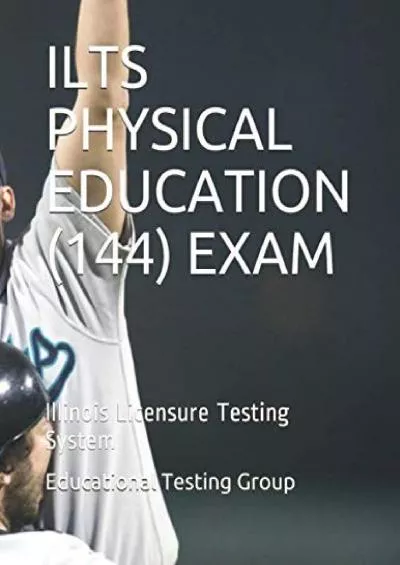 [READ] ILTS PHYSICAL EDUCATION 144 EXAM: Illinois Licensure Testing System