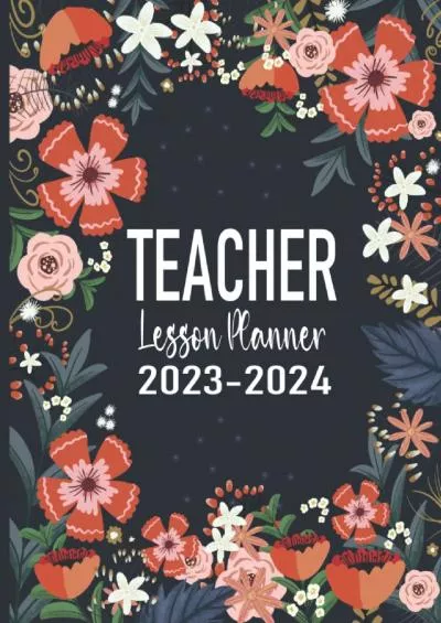 [EBOOK] TEACHER LESSON PLANNER 2023-2024: Monthly and Weekly Class Organizer for Teacher, January 2023 - June 2024 Academic Year Flowers Cover