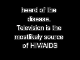 heard of the disease. Television is the mostlikely source of HIV/AIDS