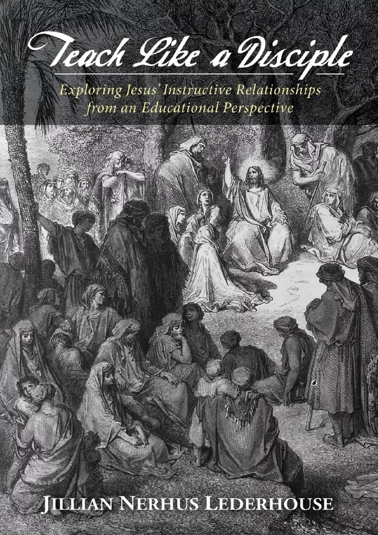 PDF-[EBOOK] Teach Like a Disciple: Exploring Jesus’ Instructive Relationships from an Educational