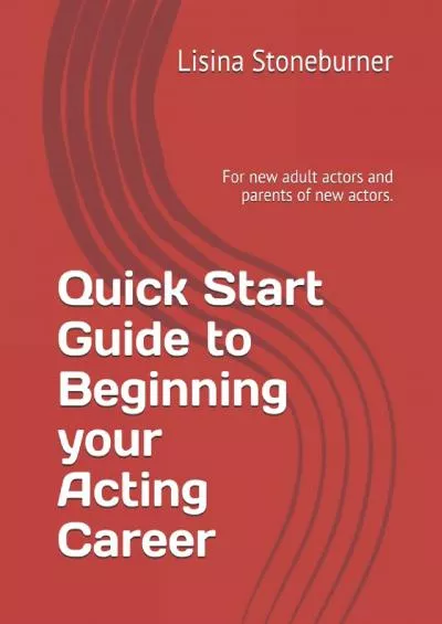 [EBOOK] Quick Start Guide to Beginning your Acting Career: For new adult actors and parents of new actors.