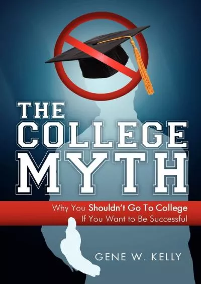 [READ] The College Myth: Why You Shouldn\'t Go To College If You Want To Be Successful