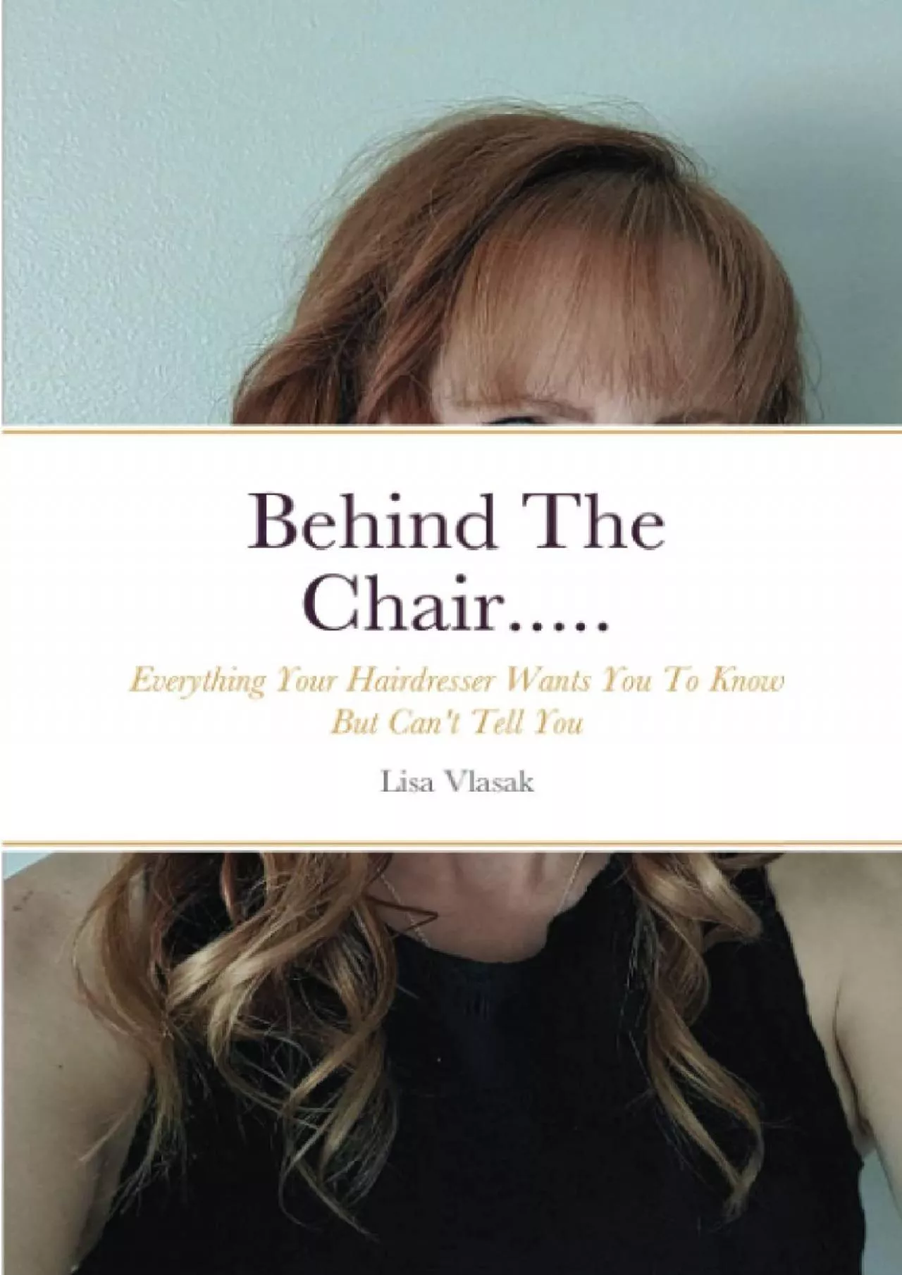 PDF-[EBOOK] Behind The Chair.....: Everything Your Hairdresser Wants You To Know But Can\'t