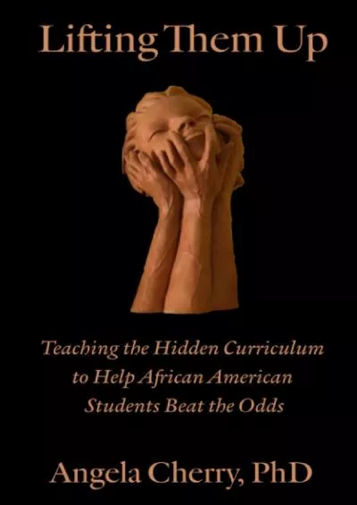 [EBOOK] Lifting Them Up: Teaching the Hidden Curriculum to Help African American Students Beat the Odds