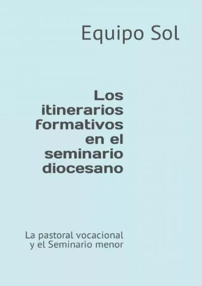 [DOWNLOAD] Los itinerarios formativos en el seminario diocesano: La pastoral vocacional y el Seminario menor Formación sacerdotal Spanish Edition