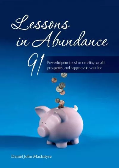 [EBOOK] Lessons in Abundance: 91 Powerful principles for creating wealth, prosperity, and happiness in your life Inspiration for Life Book 3