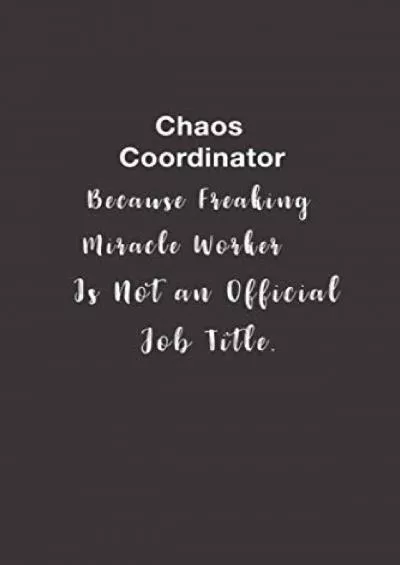 [DOWNLOAD] Chaos Coordinator Because Freaking Miracle Worker Is Not a Job Title.: Lined Notebook