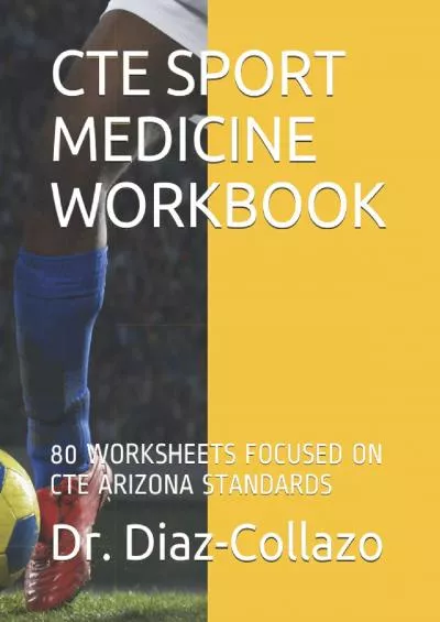 [READ] CTE SPORT MEDICINE WORKBOOK: 80 WORKSHEETS FOCUSED ON CTE ARIZONA STANDARDS