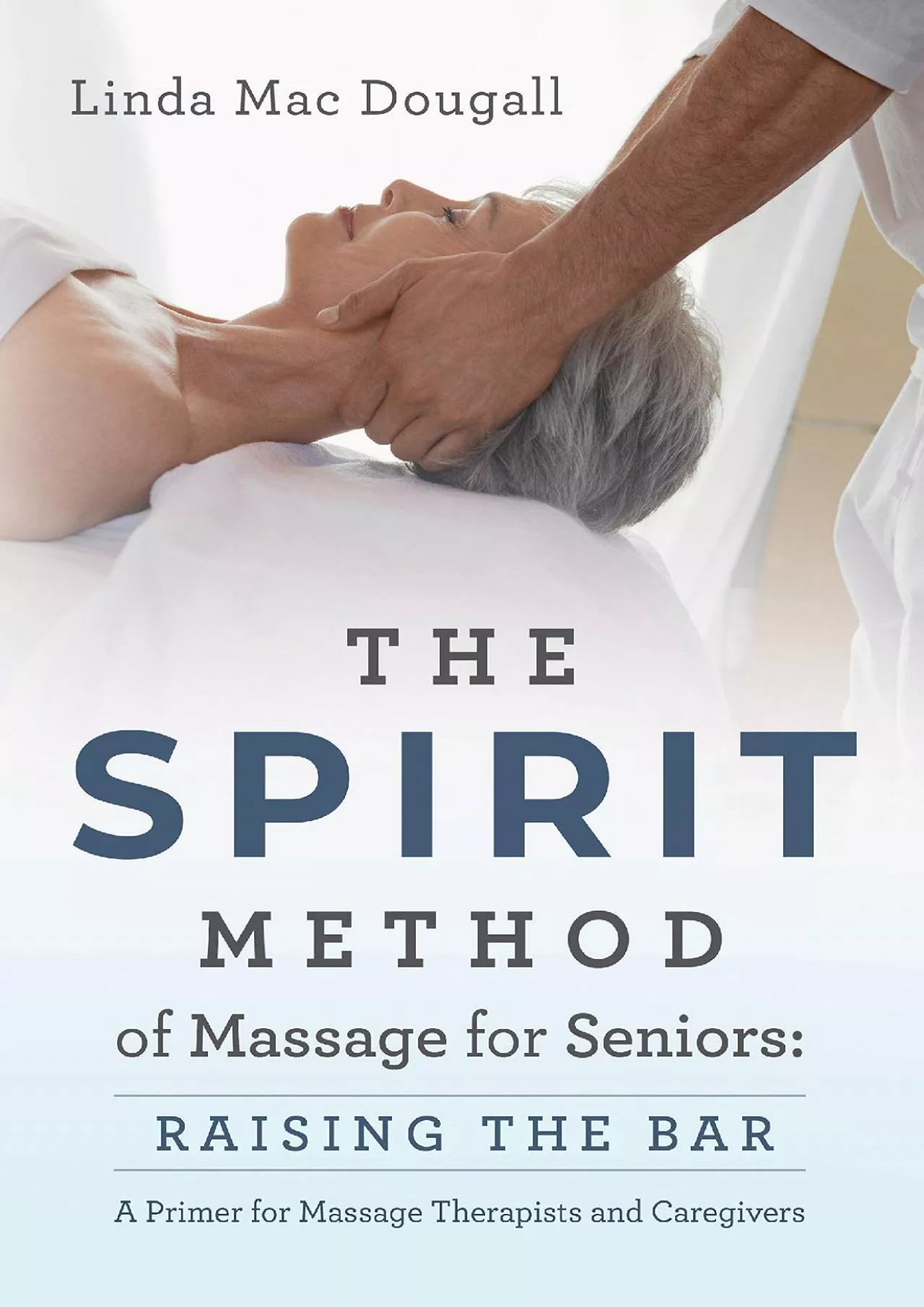 [READ] The SPIRIT Method of Massage for Seniors: Raising the Bar...A Primer for Massage