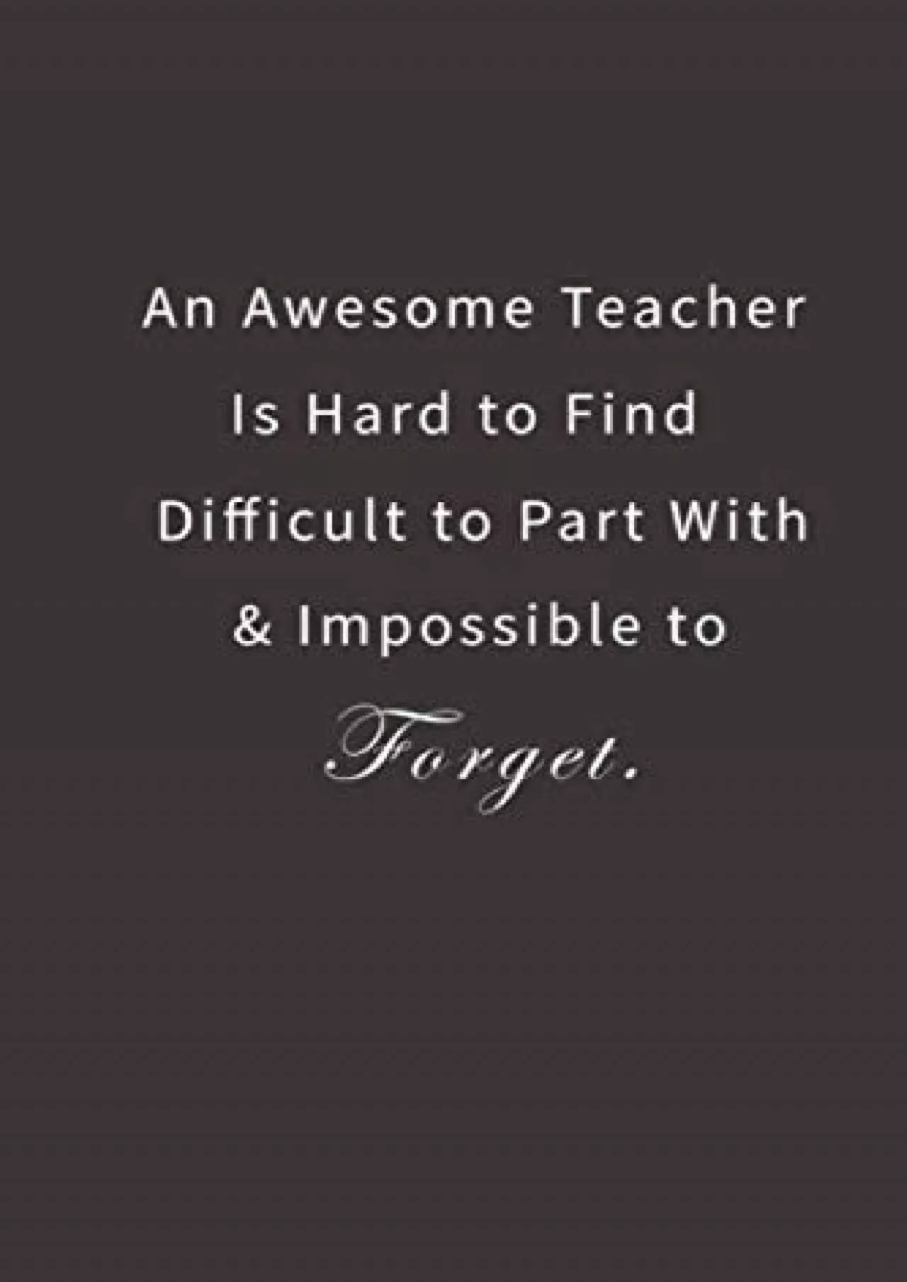 [READ] An Awesome Teacher is Hard to Find Difficult to Part with  Impossible to Forget.: