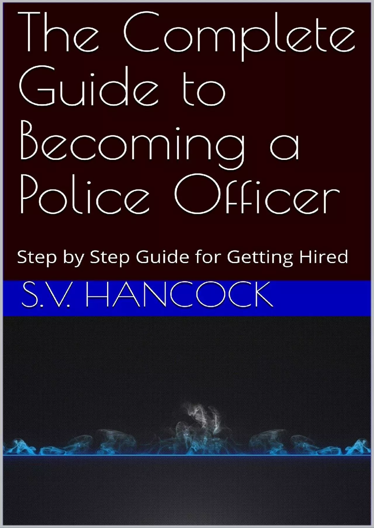 [DOWNLOAD] The Complete Guide to Becoming a Police Officer: Step by Step Guide for Getting