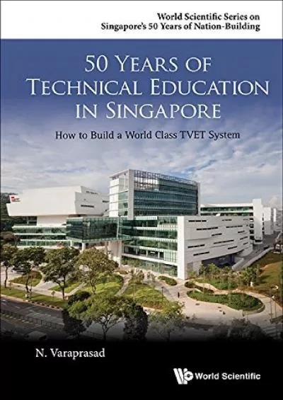 [EBOOK] 50 Years Of Technical Education In Singapore: How To Build A World Class Tvet System World Scientific Series On Singapore\'s 50 Years Of Nation-building Book 0