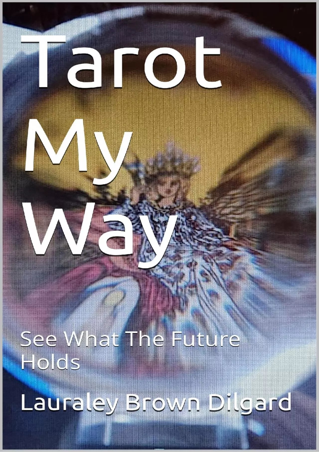 PDF-[READ] Tarot My Way: See What The Future Holds