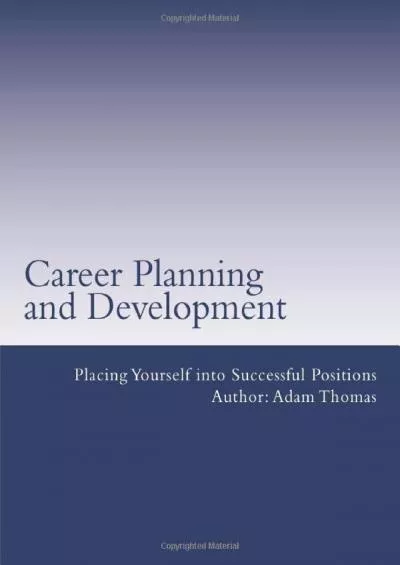 [READ] Career Planning and Development: Placing Yourself into Successful Positions: Placing Yourself into Successful Positions