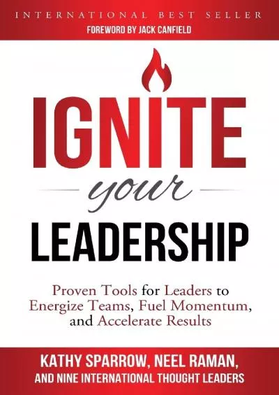 [DOWNLOAD] Ignite Your Leadership: Proven Tools for Leaders to Energize Teams, Fuel Momentum, and Accelerate Results