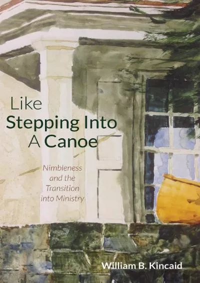 [EBOOK] Like Stepping Into a Canoe: Nimbleness and the Transition into Ministry