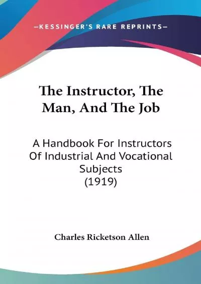 [DOWNLOAD] The Instructor, The Man, And The Job: A Handbook For Instructors Of Industrial And Vocational Subjects 1919