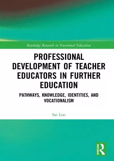 [DOWNLOAD] Professional Development of Teacher Educators in Further Education: Pathways, Knowledge, Identities, and Vocationalism Routledge Research in Vocational Education