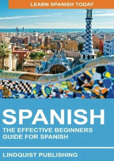 [EBOOK] Spanish: The Effective Beginners Guide for Spanish: Learn Spanish Today