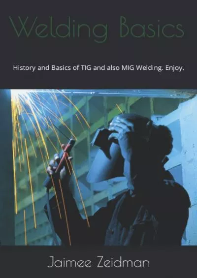 [EBOOK] Welding Basics: History and Basics of TIG and also MIG Welding. Enjoy.