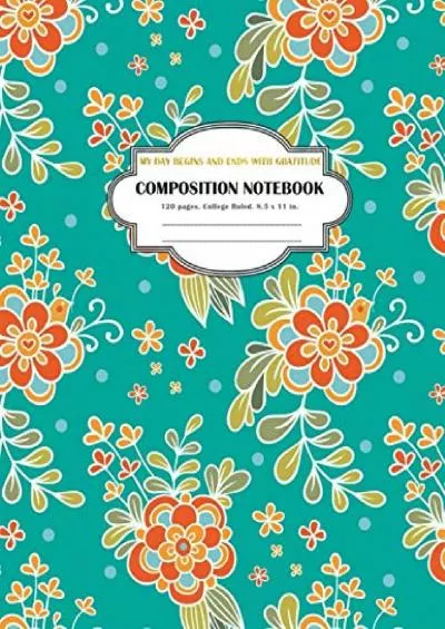 [DOWNLOAD] Composition Notebook My Day Begins and Ends with Gratitude: College Ruled and