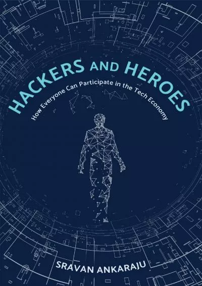 [READ] Hackers and Heroes: How Everyone Can Participate in the Tech Economy