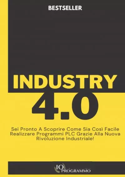 [EBOOK] Industry 4.0: Sei Pronto A Scoprire Come Sia Così Facile Realizzare Programmi PLC Grazie Alla Nuova Rivoluzione Industriale Italian Edition