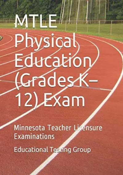 [DOWNLOAD] MTLE Physical Education Grades K–12 Exam: Minnesota Teacher Licensure Examinations